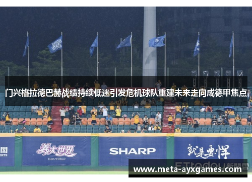 门兴格拉德巴赫战绩持续低迷引发危机球队重建未来走向成德甲焦点