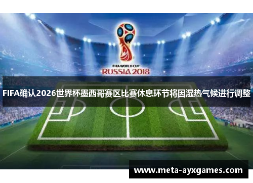 FIFA确认2026世界杯墨西哥赛区比赛休息环节将因湿热气候进行调整 FIFA确认2026世界杯墨西哥赛区比赛休息环节将因湿热气候进行调整